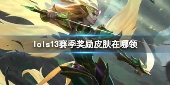 lols13赛季奖励皮肤怎么领取