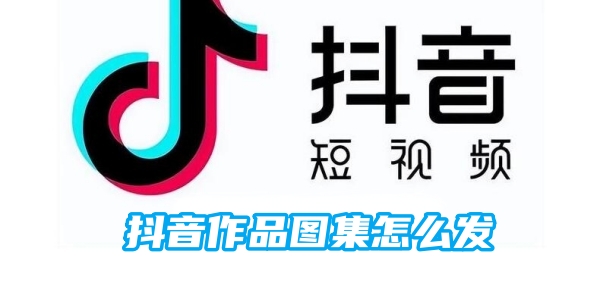 抖音作品图集怎么发